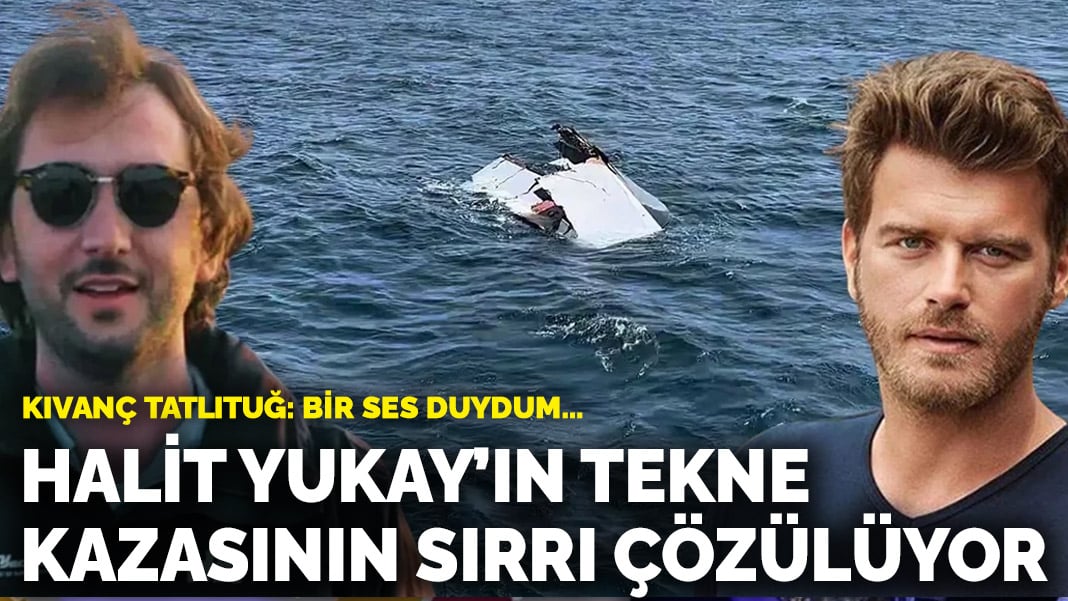Halit Yukay’ın teknesinin batışındaki sır perdesi aralanıyor: Kıvanç Tatlıtuğ’dan kritik ifade​​​​​​​