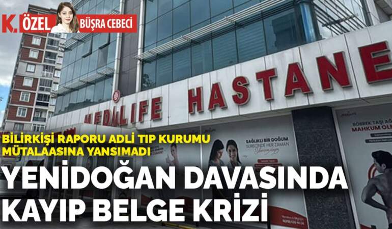 Bilirkişi raporu Adli Tıp Kurumu mütalaasına yansımadı: Yenidoğan davasında kayıp belge krizi