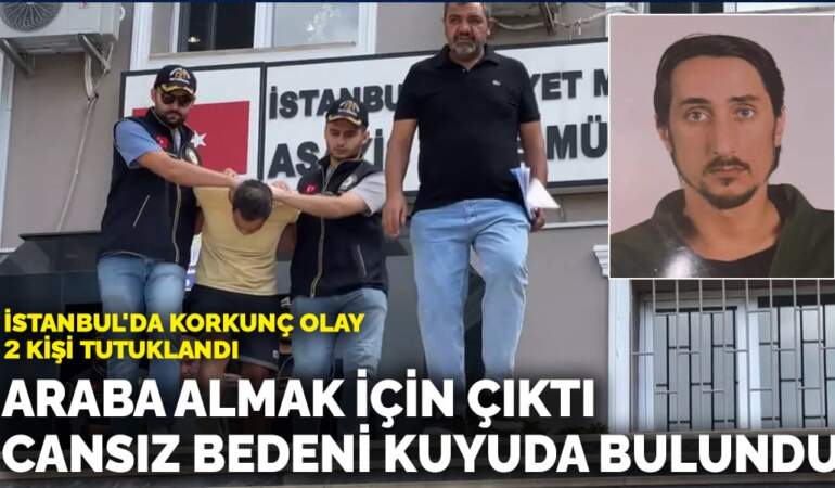 İstanbul’da korkunç olay! Araba almak için çıktı cansız bedeni kuyuda bulundu