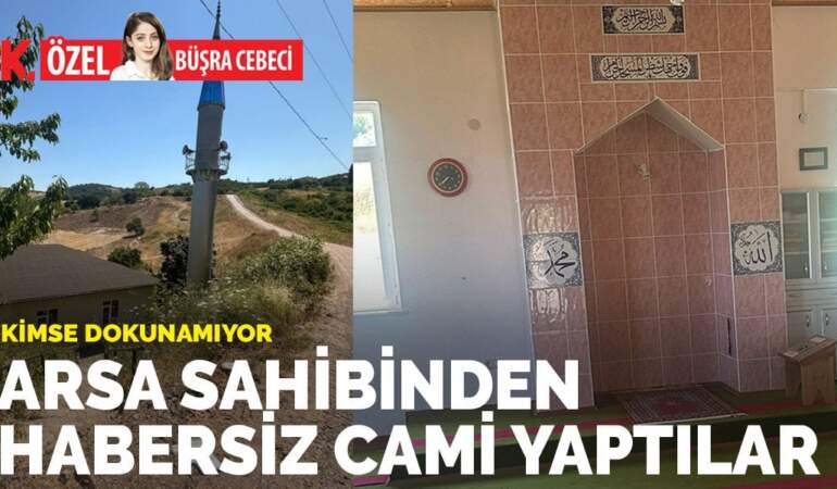 Arsa sahibinden habersiz cami yaptılar, kimse dokunamıyor