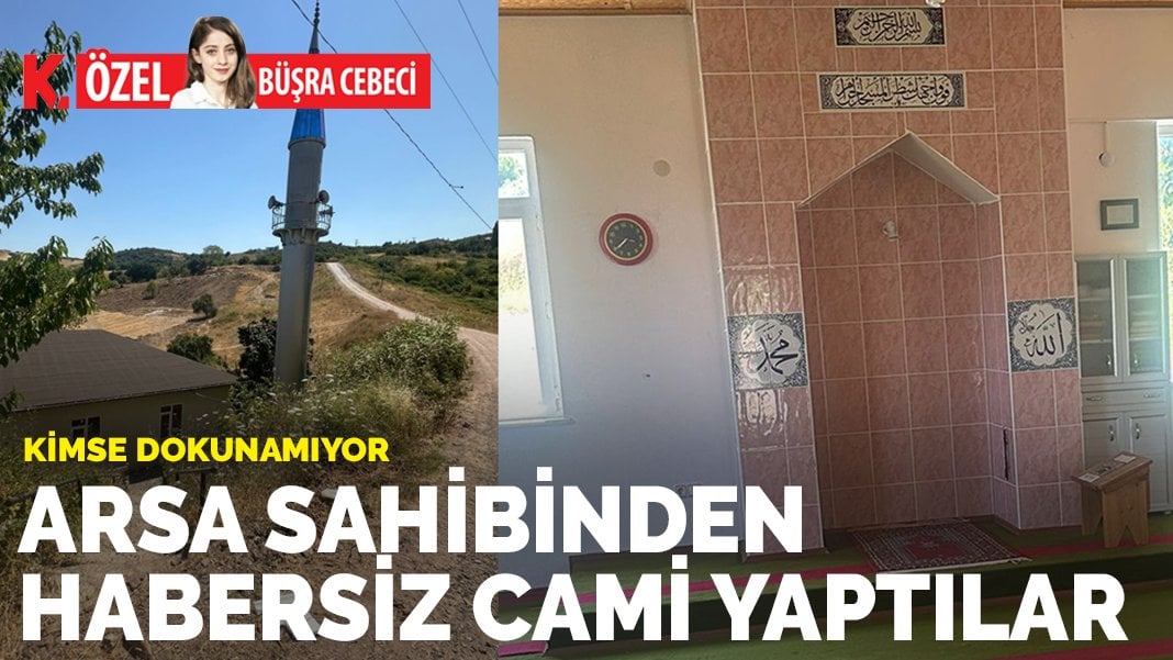 Arsa sahibinden habersiz cami yaptılar, kimse dokunamıyor
