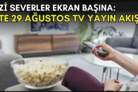 Dizi severler için son saatler! Akşam ne izleyeceğinizi düşünüyorsanız bu listeye göz atın: İşte 29 Ağustos TV yayın akışı