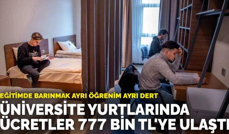 Eğitimde barınmak ayrı öğrenim ayrı dert: Üniversite yurtlarında ücretler 777 bin TL’ye ulaştı