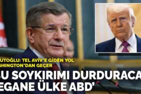 Davutoğlu: Tel Aviv’e giden yol Washington’dan geçer: Bu soykırımı durduracak yegane ülke ABD