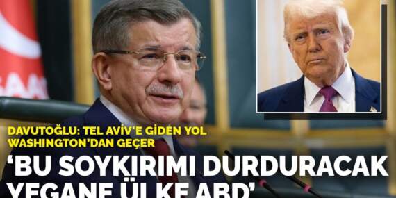 Davutoğlu: Tel Aviv’e giden yol Washington’dan geçer: Bu soykırımı durduracak yegane ülke ABD