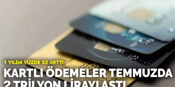 1 yılda yüzde 52 arttı: Kartlı ödemeler temmuzda 2 trilyon lirayı aştı