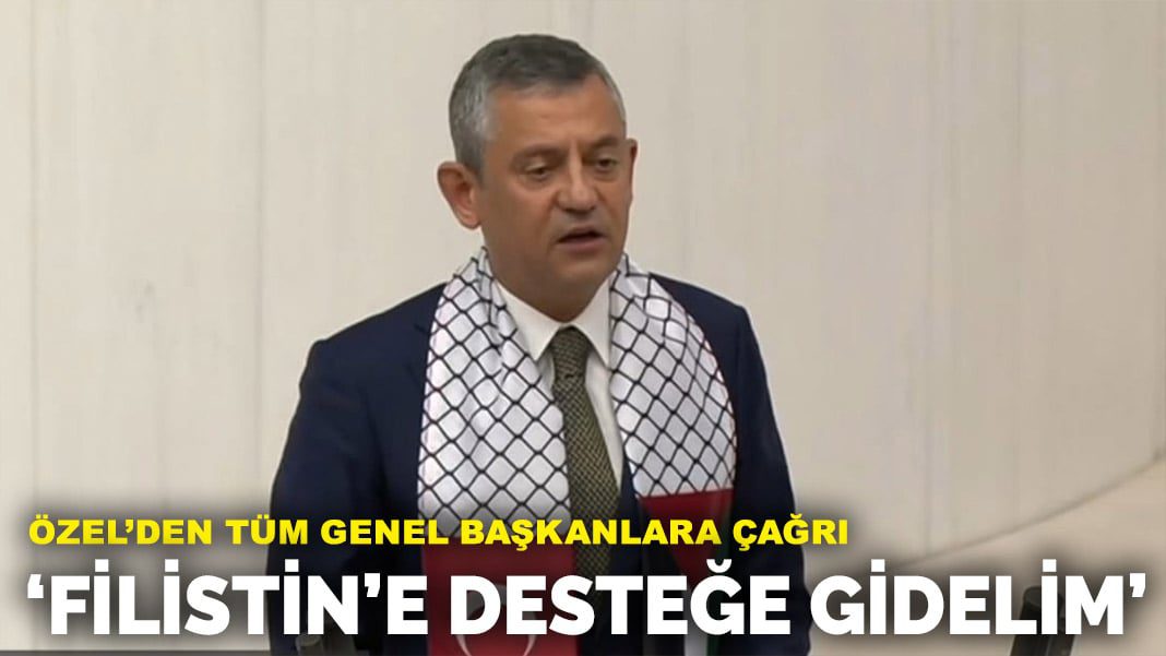 Özel’den tüm genel başkanlara çağrı: Filistin’e desteğe gidelim