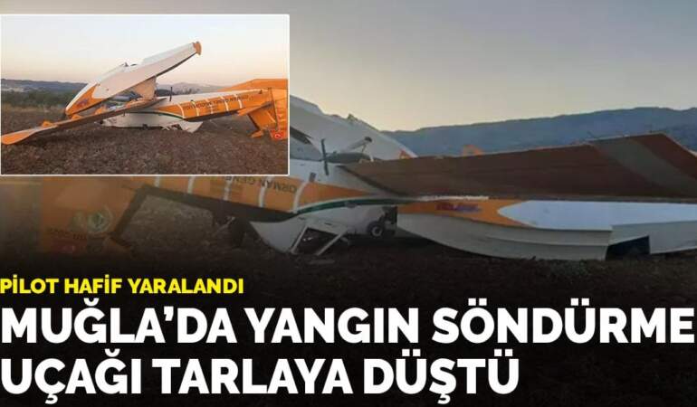 Muğla’da yangın söndürme uçağı tarlaya düştü