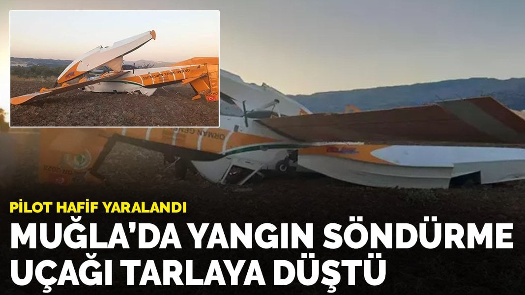 Muğla’da yangın söndürme uçağı tarlaya düştü