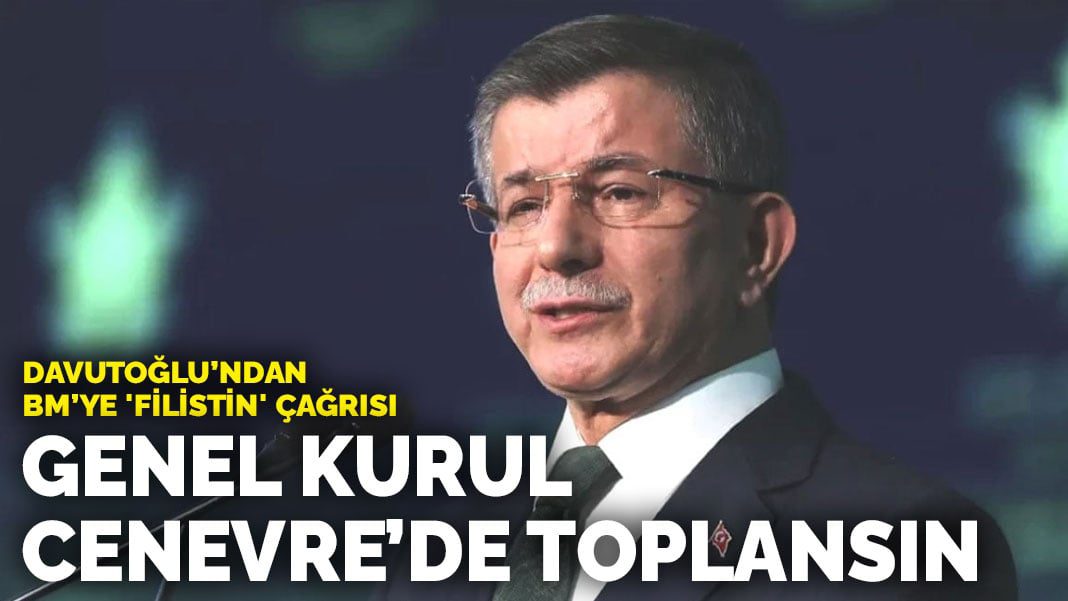 Davutoğlu’ndan BM’ye ‘Filistin’ çağrısı: Genel Kurul Cenevre’de toplansın