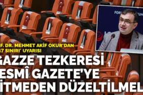 Prof. Dr. Mehmet Akif Okur’dan ‘1967 sınırı’ uyarısı: Gazze Tezkeresi Resmî Gazete’ye gitmeden düzeltilmeli