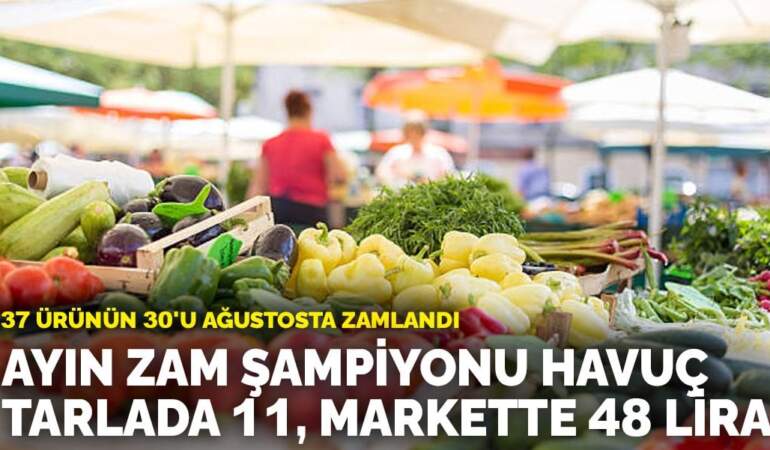 37 ürünün 30’u ağustosta zamlandı: Ayın zam şampiyonu havuç tarlada 11, markette 48 lira