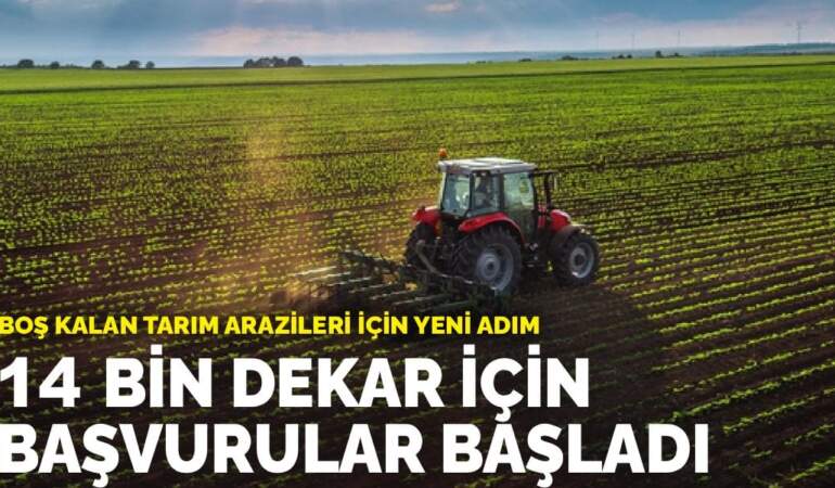 Boş kalan tarım arazileri için yeni adım: 14 bin dekar için başvurular başladı