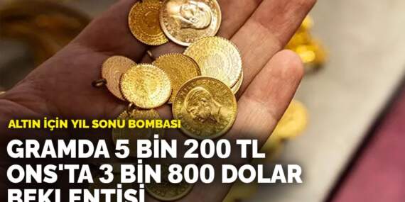 Altın için yıl sonu bombası: Gramda 5 bin 200 TL, ons’ta 3 bin 800 dolar beklentisi