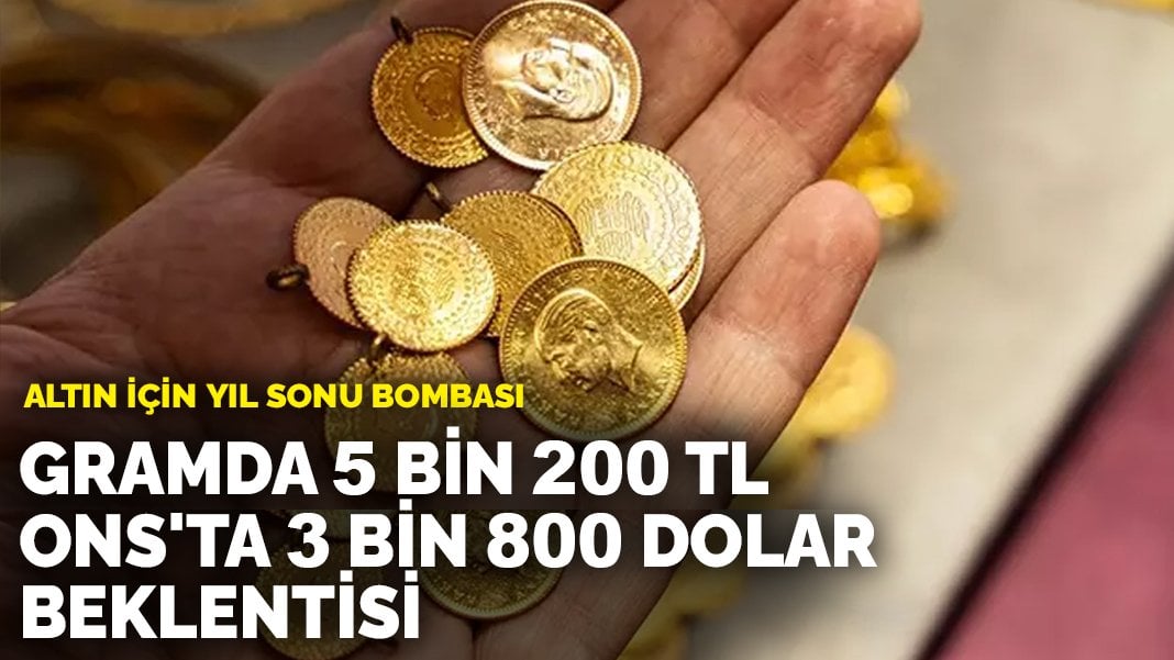 Altın için yıl sonu bombası: Gramda 5 bin 200 TL, ons’ta 3 bin 800 dolar beklentisi
