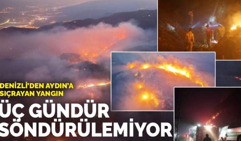 Denizli’den Aydın’a sıçrayan yangın: Üç gündür söndürülemiyor