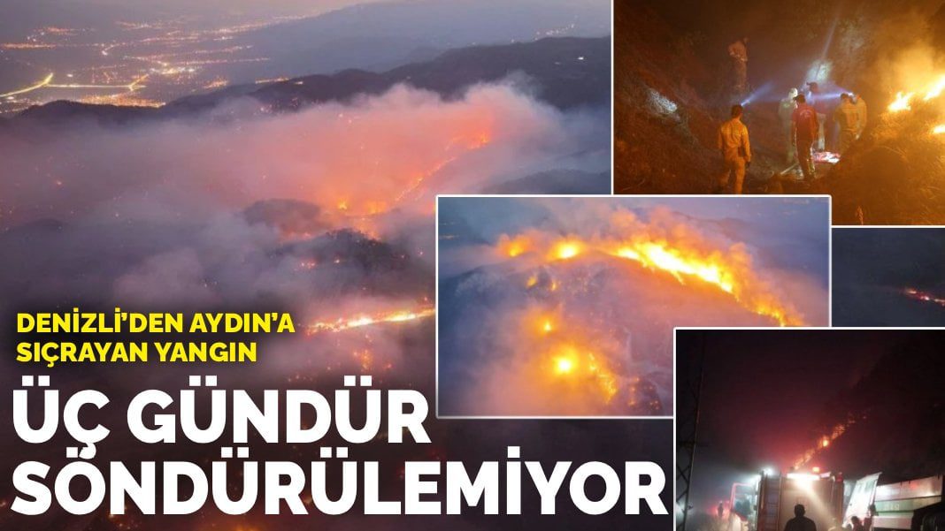 Denizli’den Aydın’a sıçrayan yangın: Üç gündür söndürülemiyor