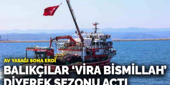 Av yasağı sona erdi, balıkçılar denize açıldı: ‘Vira Bismillah’