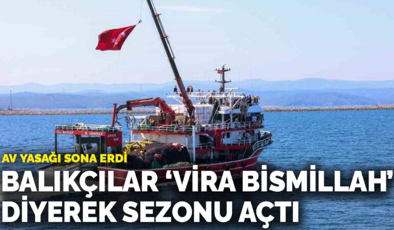 Av yasağı sona erdi, balıkçılar denize açıldı: ‘Vira Bismillah’