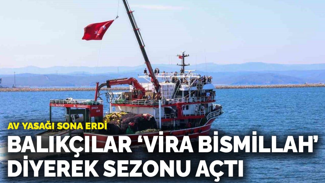Av yasağı sona erdi, balıkçılar denize açıldı: ‘Vira Bismillah’