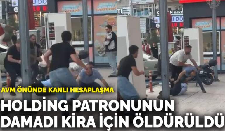 AVM önünde kanlı hesaplaşma: Holding patronunun damadı kira için öldürüldü