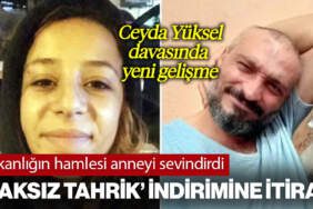 Katile ‘Haksız Tahrik’ İndirimi Verilmişti: Bakanlığın Ceyda Yüksel Kararına İtirazı Anneyi Sevindirdi