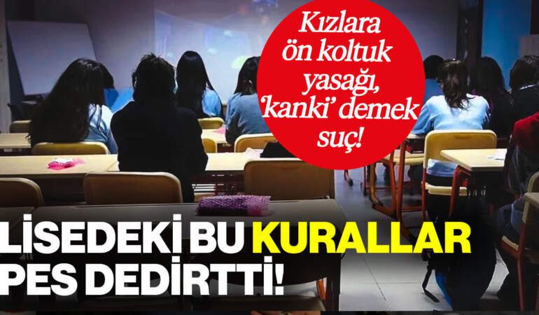 Lisede Akılalmaz Kurallar: Kızlara Ön Koltuk Yasak, ‘Kankim’ Demek Suç!