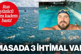 Rus Yüzücü Boğaz’da Sırra Kadem Bastı! Masada 3 İhtimal Var
