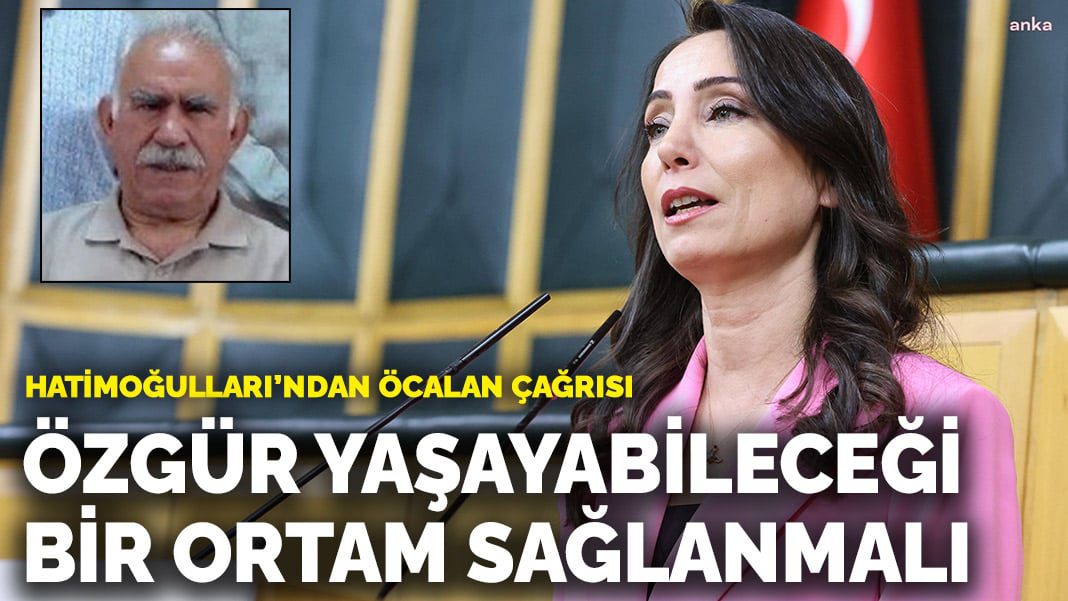 Hatimoğulları’ndan Öcalan çağrısı: Özgür çalışabileceği, yaşayabileceği bir ortam sağlanmalı