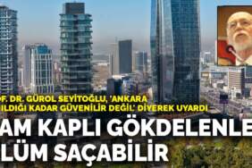 Prof. Dr. Gürol Seyitoğlu’ndan Ankara için deprem uyarısı: Cam kaplı gökdelenler ölüm saçabilir