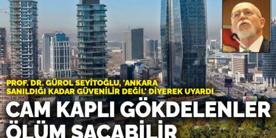 Prof. Dr. Gürol Seyitoğlu’ndan Ankara için deprem uyarısı: Cam kaplı gökdelenler ölüm saçabilir