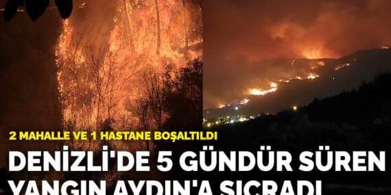 Denizli’de 5 gündür süren yangın Aydın’a sıçradı! 2 mahalle ve 1 hastane boşaltıldı