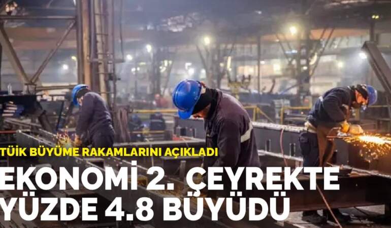TÜİK büyüme rakamlarını açıkladı: Ekonomi 2. çeyrekte yüzde 4.8 büyüdü