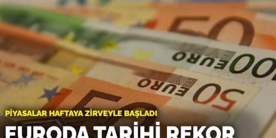 Piyasalar haftaya zirveyle başladı: Euroda tarihi rekor