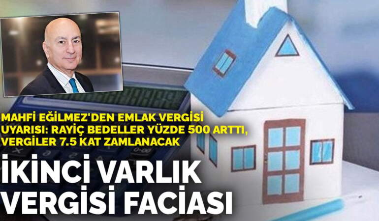 Mahfi Eğilmez’den emlak vergisi uyarısı: Rayiç bedeller yüzde 500 arttı, vergiler 7.5 kat zamlanacak