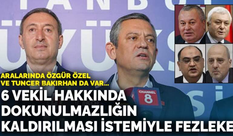 Aralarında Özgür Özel ve Tuncer Bakırhan da var… 6 vekil hakkında dokunulmazlığın kaldırılması istemiyle fezleke