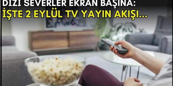 Dizi severler için son saatler! Akşam ne izleyeceğinizi düşünüyorsanız bu listeye göz atın: İşte 2 Eylül TV yayın akışı