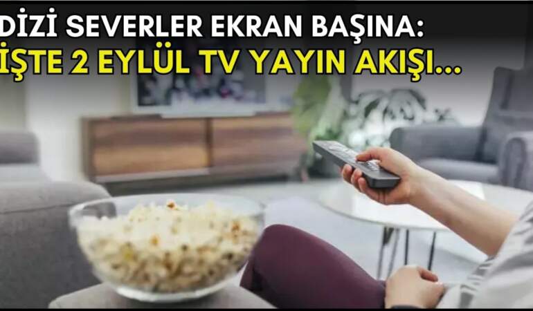 Dizi severler için son saatler! Akşam ne izleyeceğinizi düşünüyorsanız bu listeye göz atın: İşte 2 Eylül TV yayın akışı