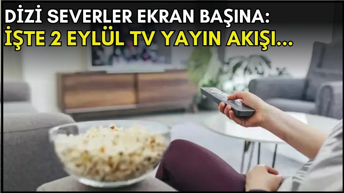 Dizi severler için son saatler! Akşam ne izleyeceğinizi düşünüyorsanız bu listeye göz atın: İşte 2 Eylül TV yayın akışı