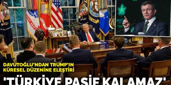 Davutoğlu’ndan Trump’ın küresel düzenine eleştiri: Türkiye pasif kalamaz