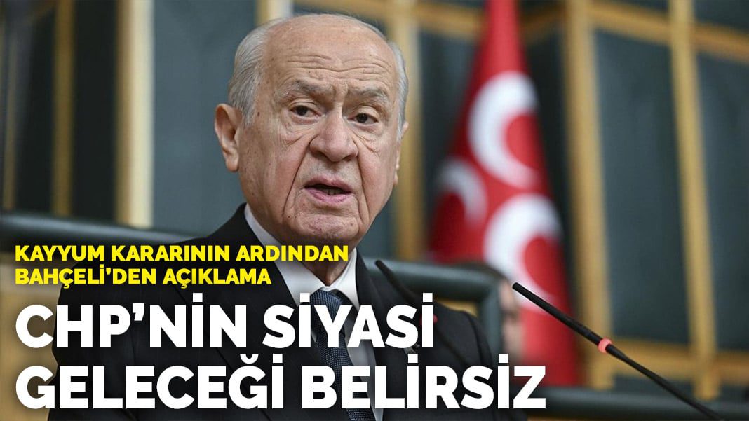Kayyum kararının ardından Bahçeli’den açıklama: CHP’nin siyasi geleceği belirsiz