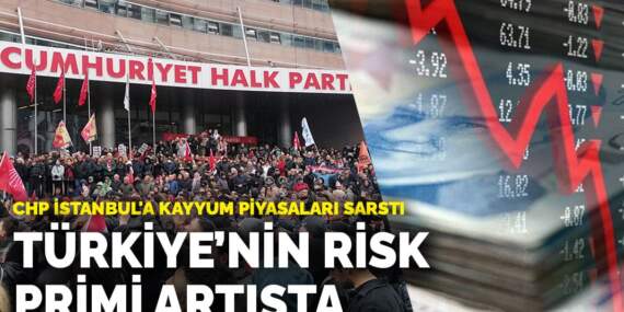 CHP İstanbul’a kayyum piyasaları sarstı: Türkiye’nin risk primi artışta