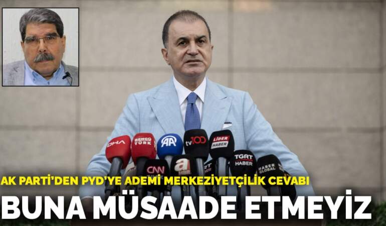 AK Parti’den PYD’ye ademi merkeziyetçilik cevabı: Buna müsaade etmeyiz