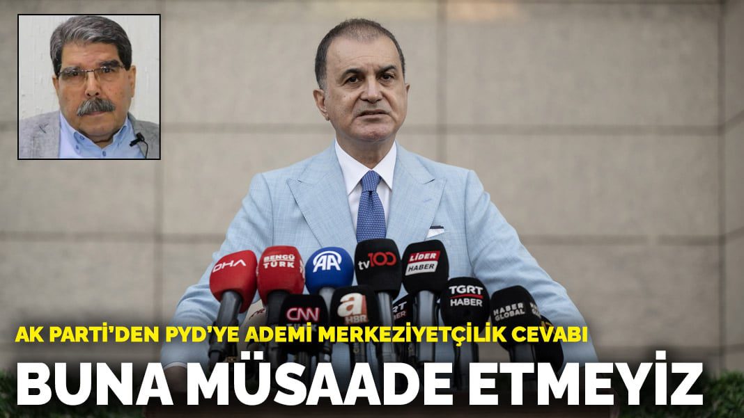 AK Parti’den PYD’ye ademi merkeziyetçilik cevabı: Buna müsaade etmeyiz