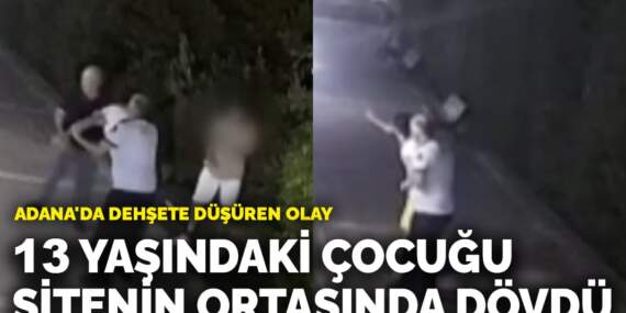 Adana’da dehşete düşüren olay! 13 yaşındaki çocuğu sitenin ortasında dövdü