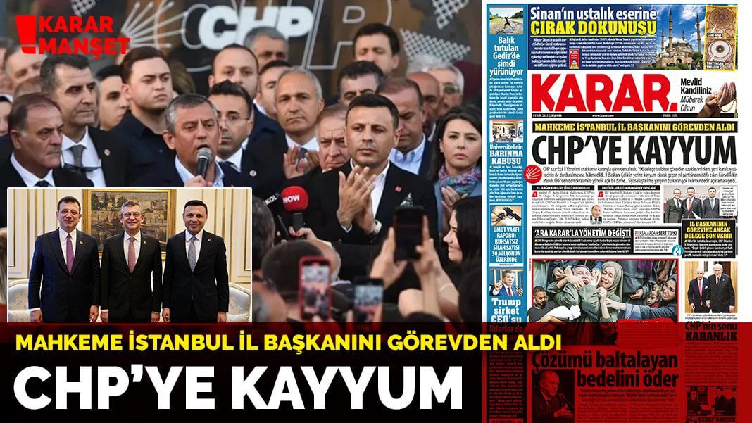 Mahkeme İstanbul il başkanını görevden aldı: CHP’ye kayyum