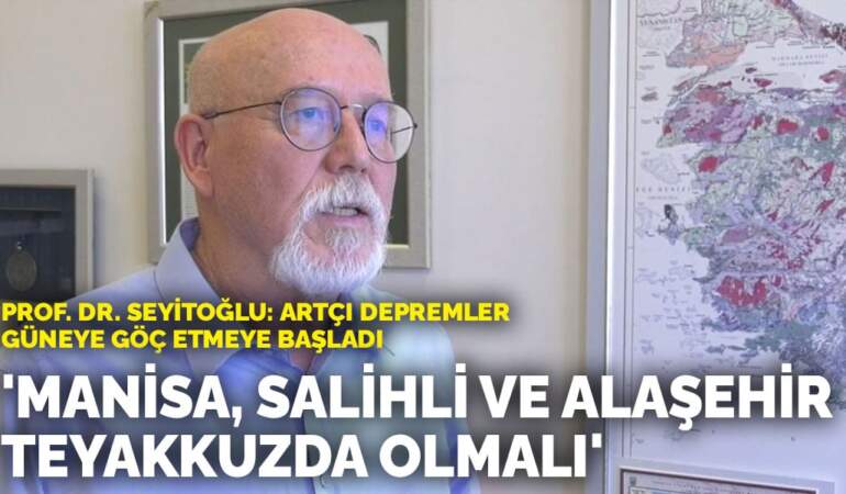 Prof. Dr. Seyitoğlu: Artçı depremler güneye göç etmeye başladı