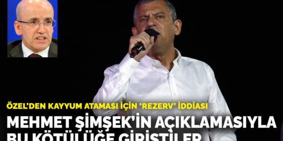 Özel’den kayyum ataması için ‘rezerv’ iddiası: Mehmet Şimşek’in açıklamasıyla bu kötülüğe giriştiler
