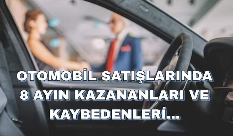 Otomobil satışlarında 8 ayın kazananları ve kaybedenleri belli oldu: Yeni markalar listeyi alt üst etti