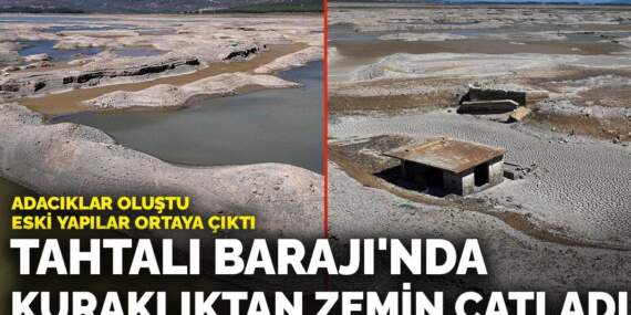 Tahtalı Barajı’nda kuraklıktan zemin çatladı: Adacıklar oluştu, eski yapılar ortaya çıktı